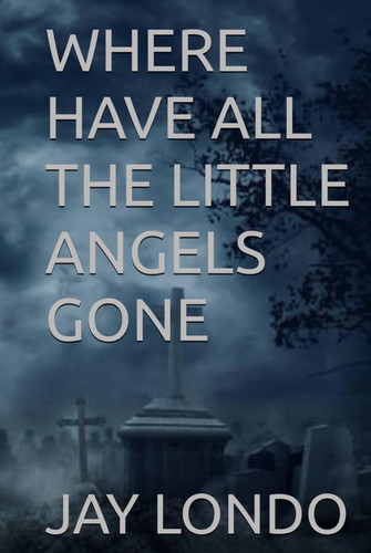 WHERE HAVE ALL THE LITTLE ANGELS GONE by LONDO, JAY  M