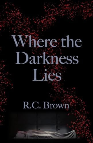 Where the Darkness Lies by R. C. Brown