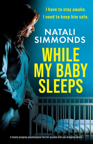 While My Baby Sleeps A Totally Gripping Psychological Thriller Packed with Jaw-Dropping Twists by Natali Simmonds