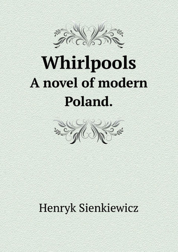 Whirlpools A novel of modern Poland. by Henryk, Sienkiewicz