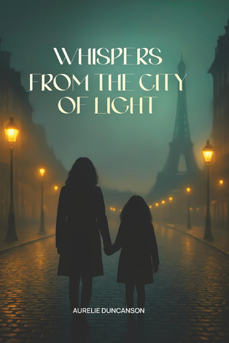 Whispers from the City of Light by Aurelie Duncanson