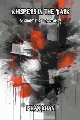Whispers In The Dark - 50 Short Thriller Stories by Ishan Khan