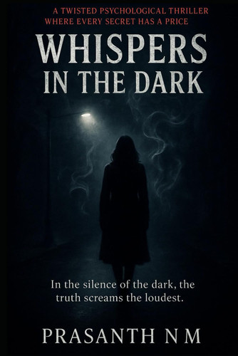 Whispers in the Dark A Twisted Psychological Thriller Where Every Secret Has a Price by Prasanth N M