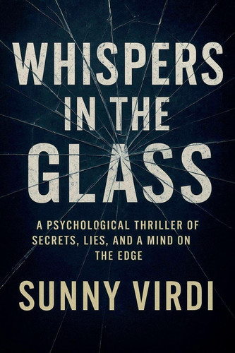 Whispers in the Glass A Psychological Thriller of Secrets, Lies, and a Mind on the Edge by SUNNY. VIRDI