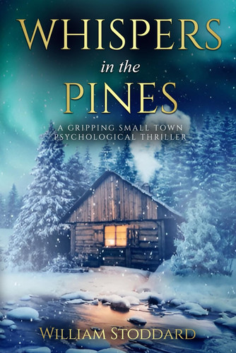 Whispers in the Pines A Gripping Small Town Psychological Thriller: A Forensic Psychologist Uncovers Chilling Secrets in a Snowbound Montana Town by William Stoddard