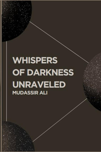Whispers Of Darkness Unraveled by MUDASSIR. ALI