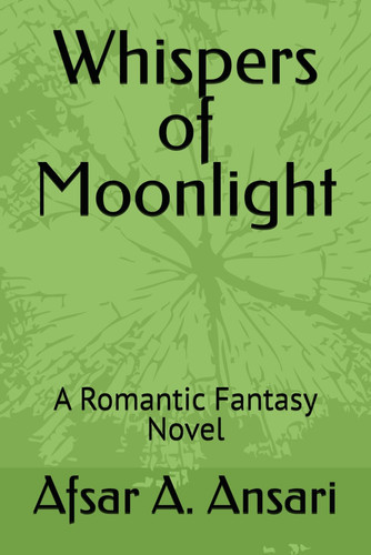 Whispers of Moonlight - A Romantic Fantasy Novel by Afsar Ansari