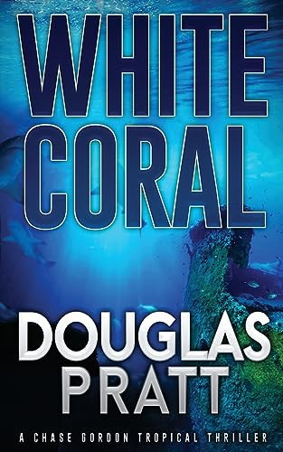 White Coral A Chase Gordon Tropical Thriller by Douglas Pratt