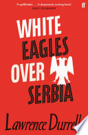 White Eagles Over Serbia by Lawrence Durrell