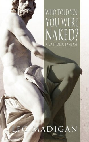 Who Told You You Were Naked? A Catholic Fantasy by Leo Madigan