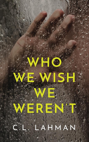 Who We Wish We Weren't by C. L. LAHMAN