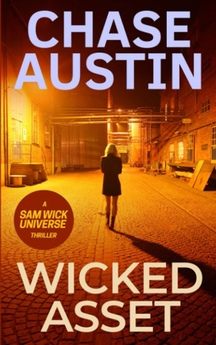 Wicked Asset Sam Wick Universe Thriller. #5 by Chase Austin