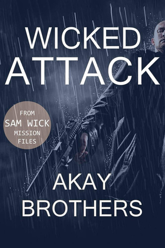Wicked Attack A Pulsating Race-Against-Time Thriller with High Body Count by Akay Brothers