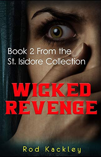 Wicked Revenge A Crime and Suspense Thriller: Book 2 From the St. Isidore Collection by Rod Kackley