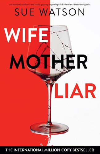 Wife, Mother, Liar An Absolutely Addictive and Totally Gripping Psychological Thriller with a Breathtaking Twist by Sue Watson
