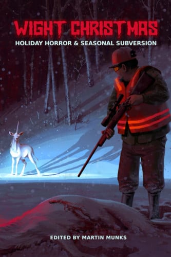 Wight Christmas: Holiday Horror and Seasonal Subversion (Odds & Ends: Fun, Unique, and Interesting Themed Collections of Science Fiction, Fantasy, Horror, and Speculative Literature) by Munks, Martin