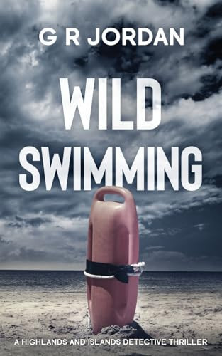 Wild Swimming A Highlands and Islands Detective Thriller by G. R. Jordan