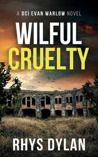 Wilful Cruelty: A DCI Evan Warlow Novel (DCI Evan Warlow Crime Thriller) by Dylan, Rhys