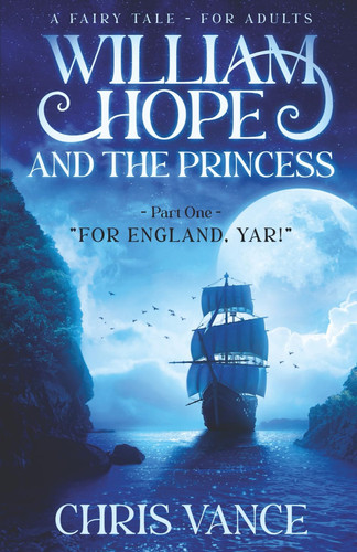 William Hope and The Princess - Part One - "For England, Yar!": An epic fantasy adventure story by VANCE, CHRIS