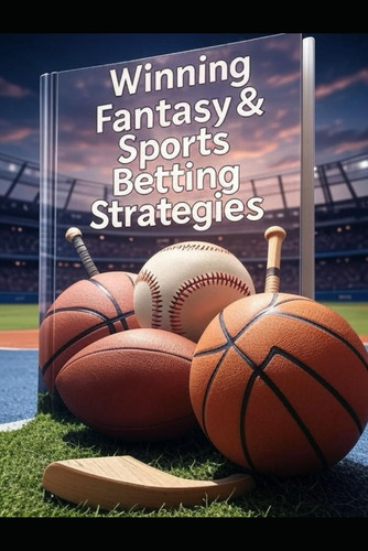 Winning Fantasy & Sports Betting Strategies - A Year-Round Guide to Drafts, Trades, Analytics, and Bankroll Mastery by ELIJAH. STOOPS