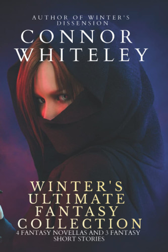 Winter's Ultimate Fantasy Collection 4 Fantasy Novellas and 3 Fantasy Short Stories by Connor Whiteley