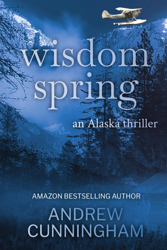 Wisdom Spring: A Thriller (The Alaska Thrillers Series) by Cunningham, Andrew