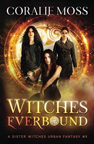 Witches Everbound (A Sister Witches urban Fantasy) by Moss, Coralie