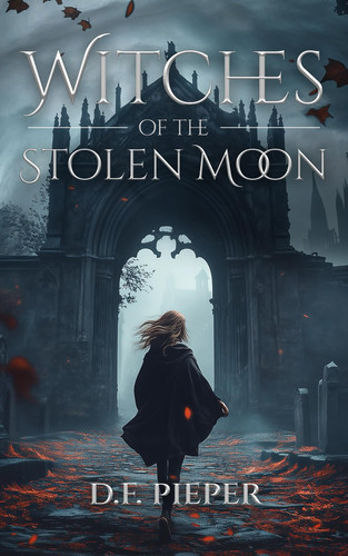 Witches of the Stolen Moon - A Dark Fantasy of Witchcraft, Betrayal, and Forbidden Magic by D. F. PIEPER