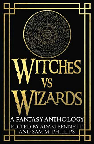 Witches Vs Wizards A Fantasy Anthology by Adam Bennett
