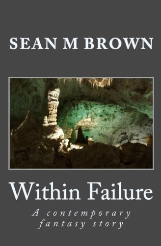 Within Failure A Contemporary Fantasy Story by Sean Brown