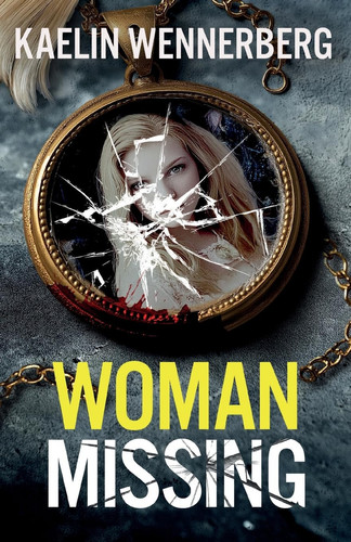Woman Missing A Totally Addictive Psychological Thriller with a Shocking Final Twist by Kaelin Wennerberg