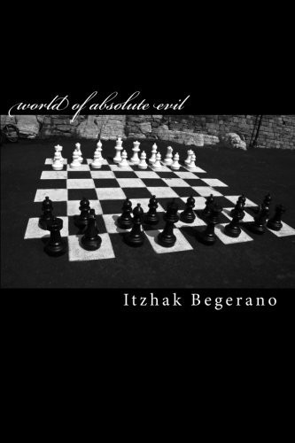 World of Absolute Evil Literary Fiction,Commercial Fiction ,Psychological Fiction ,Urban Fiction ,Crime,Thriller, Suspense, Mystery,Detective, Police Investigation by Itzhak Begerano