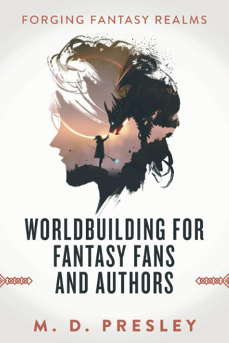 Worldbuilding For Fantasy Fans And Authors by M. D. Preseley