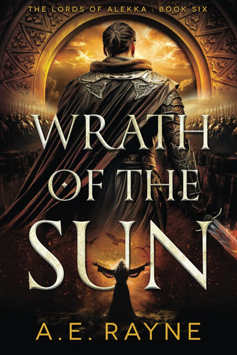 Wrath of the Sun: An Epic Fantasy Adventure (The Lords of Alekka Book 6) by Rayne, A.E.