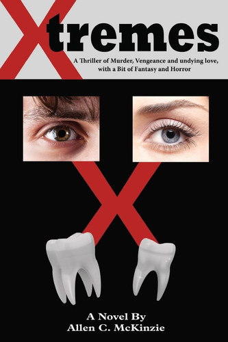 X-Tremes A Thriller of Murder, Vengeance and Undying Love, with a Bit of Fantasy and Horror by Allen C. Mckinzie