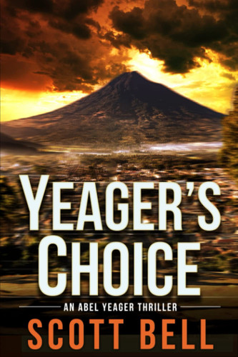 Yeager's Choice (An Abel Yeager Thriller) by Bell, Scott