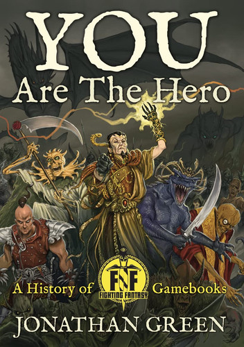 You are the Hero A History of the Fighting Fantasy Gamebooks by Jonathan Green