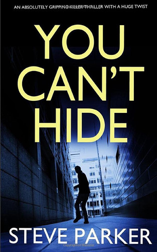 YOU CAN'T HIDE an absolutely gripping killer thriller with a huge twist (Detective Ray Paterson crime thrillers) by PARKER, STEVE