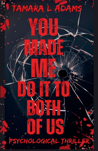You Made Me Do It To Both of Us A Psychological Thriller by Tamara Adams