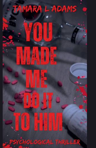 You Made Me Do It To Him A Psychological Thriller by Tamara Adams