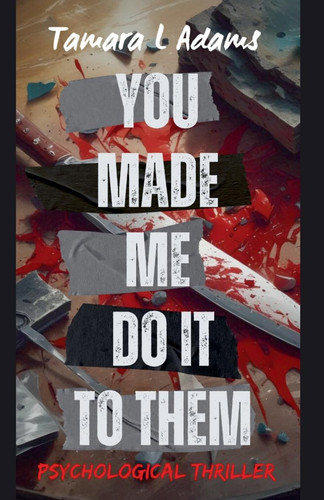 You Made Me Do It To Them Psychological Thriller by Tamara Adams