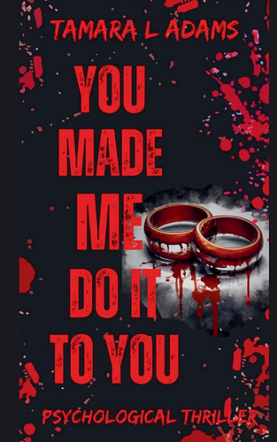 You Made Me Do It To You A Psychological Thriller by Tamara Adams