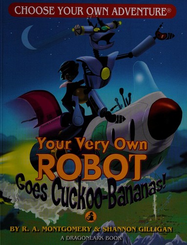 Your very own robot goes cuckoo bananas! by R. A. Montgomery