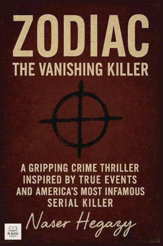 Zodiac: The Vanishing Killer A Gripping Crime Thriller Inspired by True Events and America's Most Infamous Serial Killer (True-Crime) by Hegazy, Naser