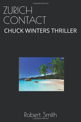 ZURICH CONTACT: CHUCK WINTERS THRILLER (A Chuck Winters Thriller) by Smith, Robert Edward